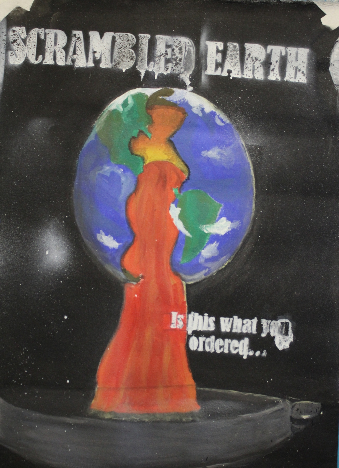 A painting of the Earth cracked over a frying pan like an egg. The Earth leaks red lava into the pan whilst stenciled text reads: "Scrambled Earth, Is this what you ordered?"